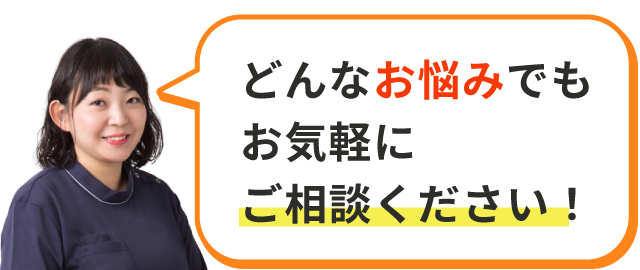 どんなお悩みでもお気軽にご相談ください